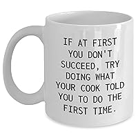 Funny White Coffee Mug | Gifts for Cooks - If At First You Don't Succeed, Try Doing What Your Cook Told You To Do The First Time. | Unique Father's Day Unique Gifts for Cooks and Chefs