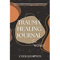 Trauma Healing Journal for Women: A 120 Days Guided Trauma Recovery Journal with Prompts to Reclaim Inner Strength and Triumph Over Trauma (The Power of Healing)