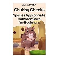 Chubby Cheeks - Species Appropriate Hamster Care for Beginners Chubby Cheeks - Species Appropriate Hamster Care for Beginners Paperback Kindle