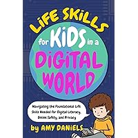 Life Skills for Kids in a Digital World: Navigating the Foundational Life Skills Needed for Digital Literacy, Online Safety, and Privacy Life Skills for Kids in a Digital World: Navigating the Foundational Life Skills Needed for Digital Literacy, Online Safety, and Privacy Paperback Kindle