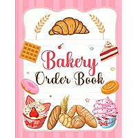 Bakery Order Book: Customer Order Tracker/Organizer for Cakes, Cookies, Brownies & More