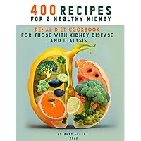 400 Recipes for a Healthy Kidney: Renal Diet Cookbook for Those with Kidney Disease and Dialysis 400 Recipes for a Healthy Kidney: Renal Diet Cookbook for Those with Kidney Disease and Dialysis Paperback