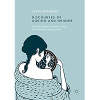 Discourses of Ageing and Gender: The Impact of Public and Private Voices on the Identity of Ageing Women Discourses of Ageing and Gender: The Impact of Public and Private Voices on the Identity of Ageing Women Kindle Hardcover Paperback