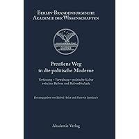 Preußens Weg in die politische Moderne: Verfassung - Verwaltung - politische Kultur zwischen Reform (Berichte und Abhandlungen) (German Edition) Preußens Weg in die politische Moderne: Verfassung - Verwaltung - politische Kultur zwischen Reform (Berichte und Abhandlungen) (German Edition) Hardcover