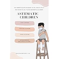 Asthmatic children: The parent’s guide on what to do, how to do it and when to do it with asthmatic children Asthmatic children: The parent’s guide on what to do, how to do it and when to do it with asthmatic children Kindle Paperback