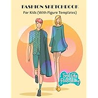 Fashion Sketchbook For Kids (With Figure Templates): Fashion Sketchpad with croquis, sketchpad with figure templates, also contains blank pages for bespoke designs