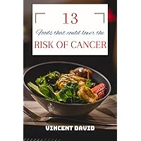 13 Foods that could lower the risk of Cancer 13 Foods that could lower the risk of Cancer Kindle