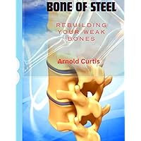 Bone of Steel: Rebuilding Your Broken Bones (War against Osteoporosis and weight loss)