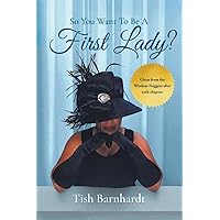 So You Want To Be A First Lady? So You Want To Be A First Lady? Paperback Kindle