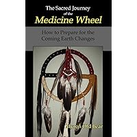 The Sacred Journey of the Medicine Wheel: How to Prepare for the Coming Earth Changes The Sacred Journey of the Medicine Wheel: How to Prepare for the Coming Earth Changes Hardcover