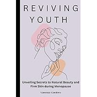 Reviving Youth: Unveiling Secrets to Natural Beauty and Firm Skin during Menopause Reviving Youth: Unveiling Secrets to Natural Beauty and Firm Skin during Menopause Paperback Kindle Hardcover