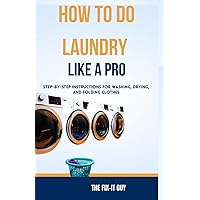 How to Do Laundry Like a Pro: Step-by-Step Instructions for Washing, Drying, and Folding Clothes How to Do Laundry Like a Pro: Step-by-Step Instructions for Washing, Drying, and Folding Clothes Paperback Kindle