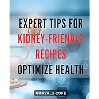 Expert Tips for Kidney-Friendly Recipes: Optimize Health: Unlock the Power of Kidney-Boosting Foods with Proven Expert Strategies for Improved Health & Wellness.