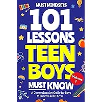 101 Lessons Every Teen Boys Must Know: Important Life Advice for Teenage Boys in a Peer Pressure World (Life Lessons for Teens)