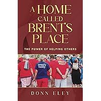 A Home Called Brent's Place: The Power of Helping Others A Home Called Brent's Place: The Power of Helping Others Paperback Kindle