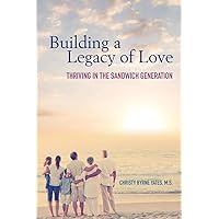 Building a Legacy of Love: Thriving in the Sandwich Generation Building a Legacy of Love: Thriving in the Sandwich Generation Paperback Kindle Audible Audiobook