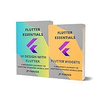 FLUTTER ESSENTIALS - FLUTTER WIDGETS AND UI DESIGN: A BEGINNER'S JOURNEY TO CRAFTING STUNNING MOBILE APPS