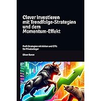 Clever investieren mit Trendfolge-Strategien und dem Momentum-Effekt: Profi-Strategien mit Aktien und ETFs für Privatanleger (German Edition)