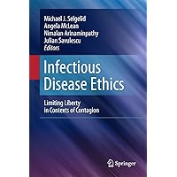 Infectious Disease Ethics: Limiting Liberty in Contexts of Contagion Infectious Disease Ethics: Limiting Liberty in Contexts of Contagion Hardcover Paperback