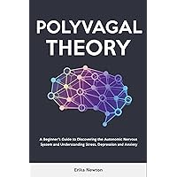 Polyvagal Theory: A Beginner's Guide to Discovering the Autonomic Nervous System and Understanding Stress, Depression and Anxiety Polyvagal Theory: A Beginner's Guide to Discovering the Autonomic Nervous System and Understanding Stress, Depression and Anxiety Kindle Hardcover Paperback