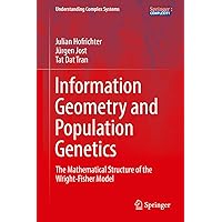 Information Geometry and Population Genetics: The Mathematical Structure of the Wright-Fisher Model (Understanding Complex Systems) Information Geometry and Population Genetics: The Mathematical Structure of the Wright-Fisher Model (Understanding Complex Systems) eTextbook Hardcover Paperback