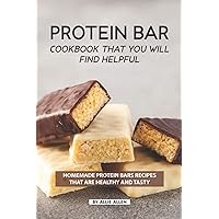 Protein Bar Cookbook That You Will Find Helpful: Homemade Protein Bars Recipes That Are Healthy and Tasty Protein Bar Cookbook That You Will Find Helpful: Homemade Protein Bars Recipes That Are Healthy and Tasty Paperback Kindle