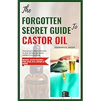 THE FORGOTTEN SECRET GUIDE TO CASTOR OIL: Unleashing it's Natural Benefits for Hair Growth , Eye Lashes and Self-Care Practices THE FORGOTTEN SECRET GUIDE TO CASTOR OIL: Unleashing it's Natural Benefits for Hair Growth , Eye Lashes and Self-Care Practices Paperback Kindle