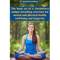 The basic set of A. Strelnikova unique breathing exercises for mental and physical health, well-being and longevity The basic set of A. Strelnikova unique breathing exercises for mental and physical health, well-being and longevity Kindle