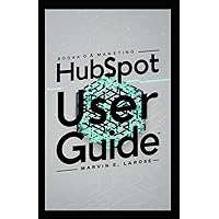 HubSpot User Guide: Complete Manual for Marketing, Sales, CRM, and Analytics | Efficient Tool for Business Growth HubSpot User Guide: Complete Manual for Marketing, Sales, CRM, and Analytics | Efficient Tool for Business Growth Kindle Paperback