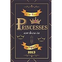 The Real princesses are born in October 2013: Birthday notebook for girl, women’s and kids. Thanksgiving, anniversary Diary for the boy who born in October 2013
