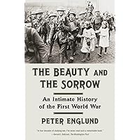The Beauty and the Sorrow: An Intimate History of the First World War The Beauty and the Sorrow: An Intimate History of the First World War Paperback Kindle Audible Audiobook Hardcover