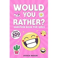 Would You Rather Question Book for Girls: The Fun Silly and Hilarious Laugh Out Loud Jokes Game, Over 300 Questions