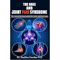 THE KNEE AND JOINT PAIN SYNDROME.: THE NATURAL HEALING METHOD FOR JOINTS AND KNEE PAINS THE KNEE AND JOINT PAIN SYNDROME.: THE NATURAL HEALING METHOD FOR JOINTS AND KNEE PAINS Kindle Paperback