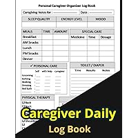 Caregiver Daily Log Book: Personal Caregiver Organizer Log Book | Caregiver Medical Journal | A Daily Record For Elderly/Seniors To Monitor Daily ... Medications, Meals, Activities