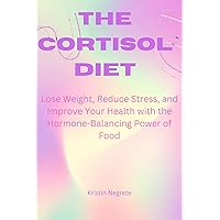 The cortisol diet: Lose Weight, Reduce Stress, and Improve Your Health with the Hormone-Balancing Power of Food The cortisol diet: Lose Weight, Reduce Stress, and Improve Your Health with the Hormone-Balancing Power of Food Kindle Paperback