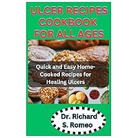 ULCER RECIPES COOKBOOK FOR ALL AGES: Quick and Easy Home-Cooked Recipes for Healing Ulcers