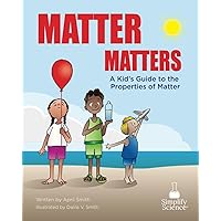 Matter Matters: A Kids Guide to The Properties of Matter (Teaching the Science Standards Through Picture Books)