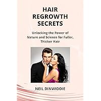 Hair Regrowth Secrets: Unlocking the Power of Nature and Science for Fuller, Thicker Hair