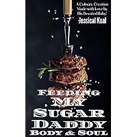 Feeding My Sugar Daddy Body & Soul: A Culinary Creation Made with Love by His Devoted Baby! Feeding My Sugar Daddy Body & Soul: A Culinary Creation Made with Love by His Devoted Baby! Kindle Hardcover Paperback
