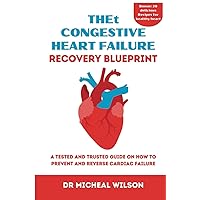 THE CONGESTIVE HEART FAILURE RECOVERY BLUEPRINT: A tested and trusted guide on how to prevent and reverse cardiac failure THE CONGESTIVE HEART FAILURE RECOVERY BLUEPRINT: A tested and trusted guide on how to prevent and reverse cardiac failure Paperback Kindle