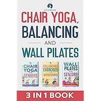 Chair Yoga, Balancing and Wall Pilates: Empowering Seniors with Exercises to Improve Health, Flexibility, and Mobility to Prevent Falls and Injuries Chair Yoga, Balancing and Wall Pilates: Empowering Seniors with Exercises to Improve Health, Flexibility, and Mobility to Prevent Falls and Injuries Paperback Kindle