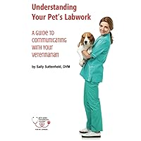 Understanding Your Pet's Lab Work: A Guide to Communicating with Your Veterinarian Understanding Your Pet's Lab Work: A Guide to Communicating with Your Veterinarian Paperback Kindle