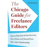 The Chicago Guide for Freelance Editors: How to Take Care of Your Business, Your Clients, and Yourself from Start-Up to Sustainability (Chicago Guides to Writing, Editing, and Publishing) The Chicago Guide for Freelance Editors: How to Take Care of Your Business, Your Clients, and Yourself from Start-Up to Sustainability (Chicago Guides to Writing, Editing, and Publishing) Paperback Kindle Hardcover