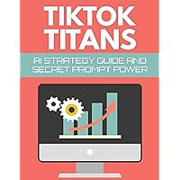 TikTok Titans: Skyrocket Your Online Presence with Secret AI Strategies, Transforming Your TikTok Account into a Traffic & Conversion Juggernaut
