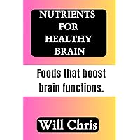 Nutrients for healthy brain: Foods that boost brain functions Nutrients for healthy brain: Foods that boost brain functions Kindle Paperback