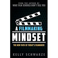 A Filmmaking Mindset: The New Path of Today’s Filmmaker A Filmmaking Mindset: The New Path of Today’s Filmmaker Paperback Kindle