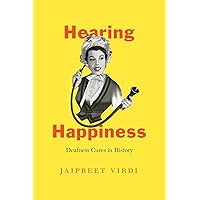 Hearing Happiness: Deafness Cures in History (Chicago Visions and Revisions) Hearing Happiness: Deafness Cures in History (Chicago Visions and Revisions) Hardcover Kindle Paperback