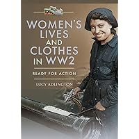 Women's Lives and Clothes in WW2: Ready for Action Women's Lives and Clothes in WW2: Ready for Action Paperback Kindle Hardcover