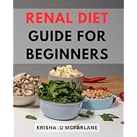 Renal Diet Guide For Beginners: The Essential Handbook - Nourish and Protect Your Kidney Health Effortlessly