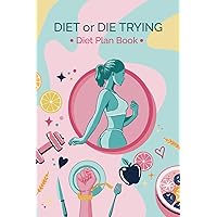 Diet or Die Trying: Diet Plan Book: Weight Loss Journal for Women